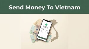 Find The Best Way To Send Money To Vietnam With Remitly